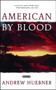 American by Blood (A Novel) by Andrew Huebner, 9780684857718