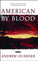 American by Blood (A Novel) by Andrew Huebner, 9780684857718
