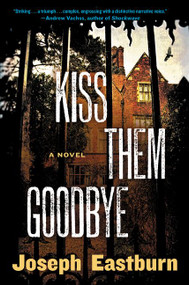 Kiss Them Goodbye (A Novel) by Joseph Eastburn, 9780062444028