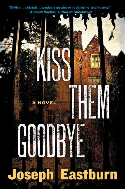 Kiss Them Goodbye (A Novel) by Joseph Eastburn, 9780062444028