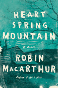 Heart Spring Mountain (A Novel) by Robin MacArthur, 9780062444424