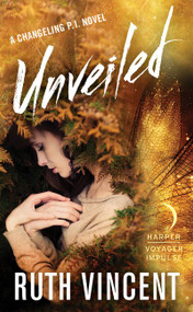 Unveiled (A Changeling P.I. Novel) by Ruth Vincent, 9780062466211