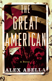 The Great American (A Novel) by Alex Abella, 9780743205481