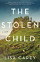 The Stolen Child (A Novel) by Lisa Carey, 9780062492180