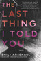 The Last Thing I Told You (A Novel) by Emily Arsenault, 9780062567369