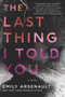 The Last Thing I Told You (A Novel) by Emily Arsenault, 9780062567369