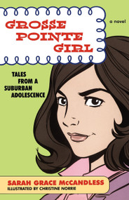 Grosse Pointe Girl (Tales from a Suburban Adolescence) by Sarah Grace McCandless, Christine Norrie, 9780743256124