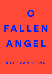 O Fallen Angel by Kate Zambreno, Lidia Yuknavitch, 9780062572684