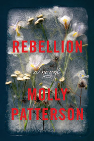 Rebellion (A Novel) by Molly Patterson, 9780062574046