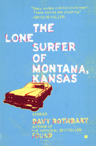 The Lone Surfer of Montana, Kansas (Stories) by Davy Rothbart, 9780743263054