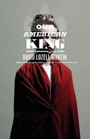 Our American King (A Novel) by David Lozell Martin, 9780743267328