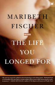 The Life You Longed For (A Novel) by Maribeth Fischer, 9780743293310