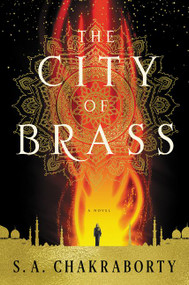 The City of Brass (A Novel) by S. A. Chakraborty, 9780062678102