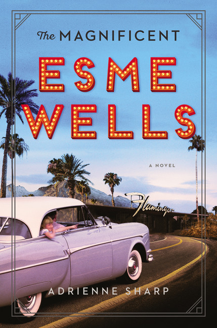 The Magnificent Esme Wells (A Novel) by Adrienne Sharp, 9780062684837