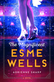 The Magnificent Esme Wells (A Novel) - 9780062684806 by Adrienne Sharp, 9780062684806