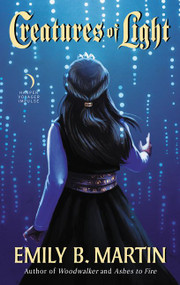 Creatures of Light (Creatures of Light, Book 3) by Emily B. Martin, 9780062688972