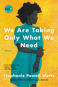 We Are Taking Only What We Need (Stories) by Stephanie Powell Watts, 9780062749901