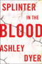 Splinter in the Blood (A Novel) by Ashley Dyer, 9780062797674