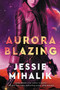 Aurora Blazing (A Novel) by Jessie Mihalik, 9780062802415