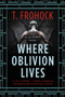 Where Oblivion Lives by T. Frohock, 9780062825612