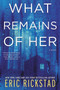What Remains of Her (A Novel) by Eric Rickstad, 9780062843319