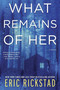 What Remains of Her (A Novel) by Eric Rickstad, 9780062843319