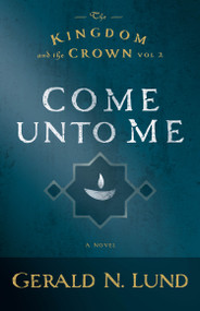 Come unto Me by Gerald N. Lund, 9781609079505
