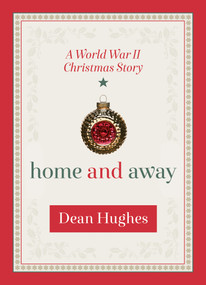 Home and Away (A World War II Christmas Story) by Dean Hughes, 9781629720937