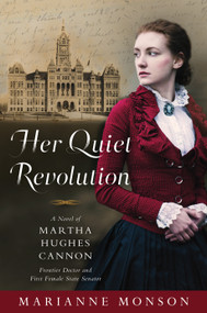 Her Quiet Revolution (A Novel of Martha Hughes Cannon: Frontier Doctor and First Female State Senator) by Marianne Monson, 9781629726090