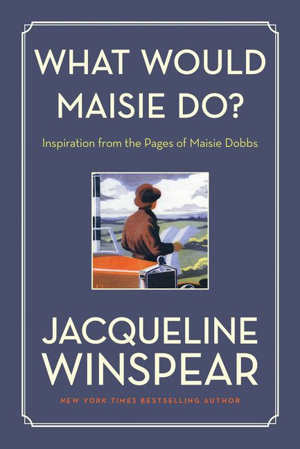 What Would Maisie Do? (Inspiration from the Pages of Maisie Dobbs) by Jacqueline Winspear, 9780062859341