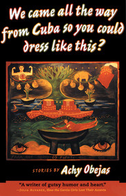 We Came All the Way from Cuba So You Could Dress Like This? (Stories) by Achy Obejas, 9780939416936