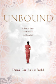 Unbound (A Tale of Love and Betrayal in Shanghai) by Dina Gu Brumfield, 9781626347144