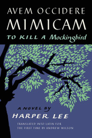 Avem Occidere Mimicam (To Kill a Mockingbird Translated into Latin for the First Time by Andrew Wilson) by Harper Lee, 9780062877796