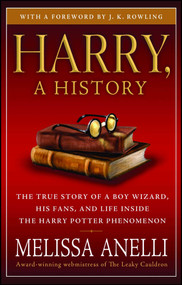 Harry, A History (The True Story of a Boy Wizard, His Fans, and Life Inside the Harry Potter Phenomenon) by Melissa Anelli, J.K. Rowling, 9781416554950