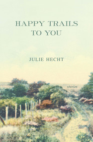 Happy Trails to You (Stories) by Julie Hecht, 9781416564263