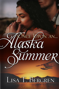 Once Upon an Alaska Summer by Lisa T Bergren, 9780988547643
