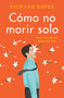 How Not to Die Alone \ Cómo no morir solo (Spanish edition) by Richard Roper, 9780062931153