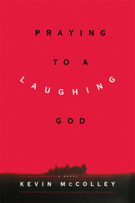 Praying to a Laughing God (A Novel) by Kevin McColley, 9781416572756