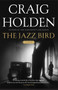 The Jazz Bird (A Novel) by Craig Holden, 9781416572770