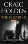 The Jazz Bird (A Novel) by Craig Holden, 9781416572770
