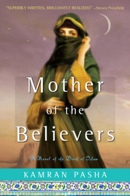 Mother of the Believers (A Novel of the Birth of Islam) by Kamran Pasha, 9781416579915