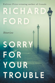Sorry for Your Trouble (Stories) by Richard Ford, 9780062969804