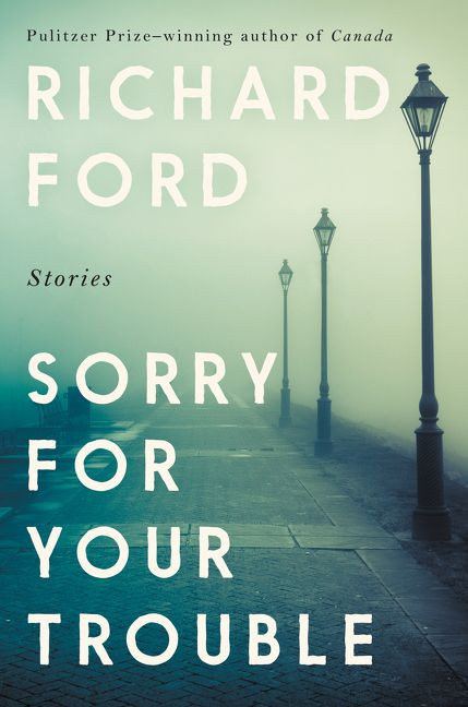 Sorry for Your Trouble (Stories) by Richard Ford, 9780062969804