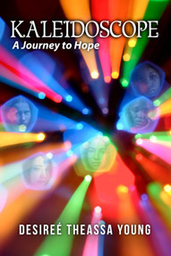 Kaleidoscope: A Journey to Hope by Desireé Theassa Young, 9781949297393