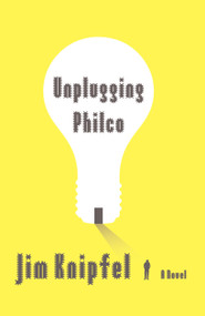 Unplugging Philco (A Novel) by Jim Knipfel, 9781416592846