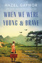When We Were Young & Brave (A Novel) by Hazel Gaynor, 9780063034839