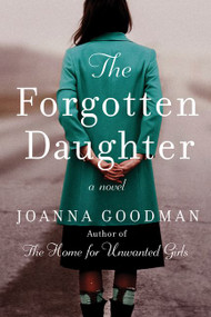 The Forgotten Daughter (The triumphant story of two women divided by their past, but united by friendship--inspired by true events) by Joanna Goodman, 9780062998309