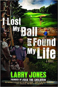 I Lost My Ball and Found My Life (A Novel) by Larry Jones, 9781599795348