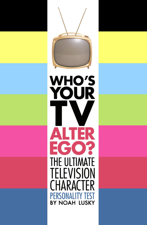 Who's Your TV Alter Ego? (The Ultimate Television Character Personality Test) by Noah Lusky, 9781416938132