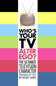 Who's Your TV Alter Ego? (The Ultimate Television Character Personality Test) by Noah Lusky, 9781416938132